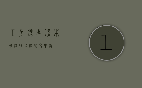 工商银行信用卡,便捷金融,畅享生活