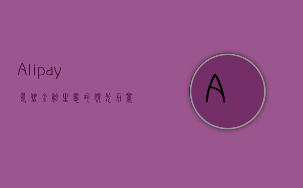 Alipay，重塑金融生态的领先力量