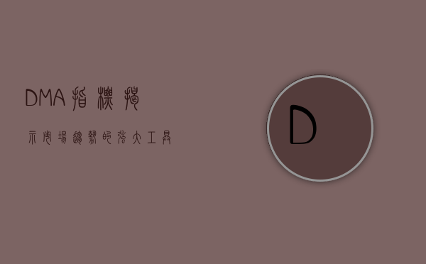 DMA指标，揭示市场趋势的强大工具