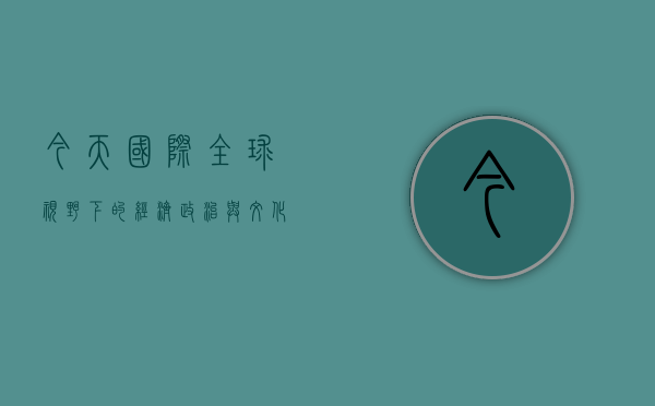 今天国际，全球视野下的经济、政治与文化交汇