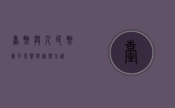 台币与人民币汇率，影响与趋势分析