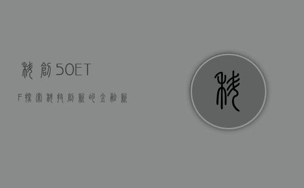 科创50ETF,探索科技创新的金融新动力