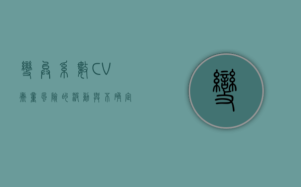 变异系数CV，衡量风险的波动与不确定性