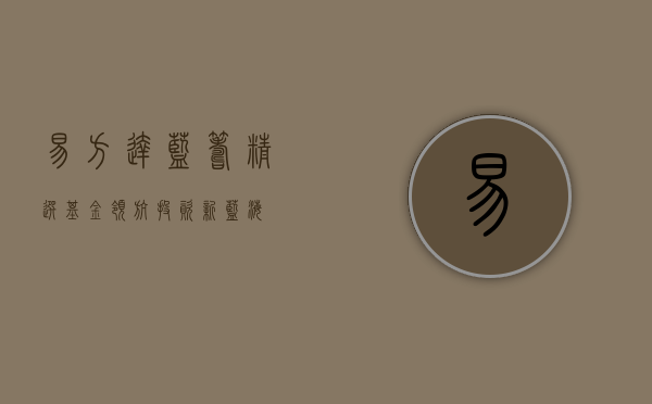 易方达蓝筹精选基金，领航投资新蓝海