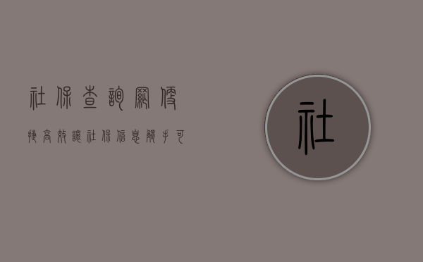 社保查询网,便捷、高效,让社保信息触手可及
