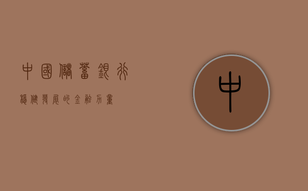 中国储蓄银行，稳健发展的金融力量