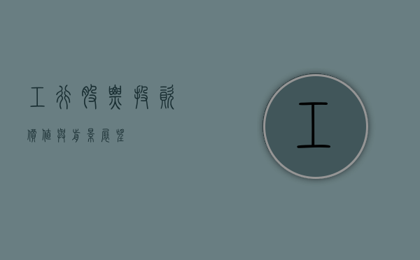 工行股票，投资价值与前景展望
