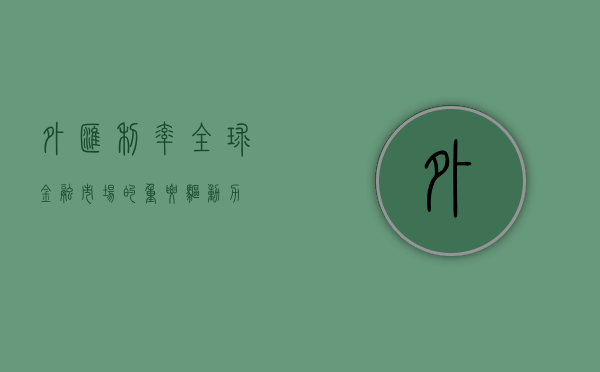 外汇利率，全球金融市场的重要驱动力