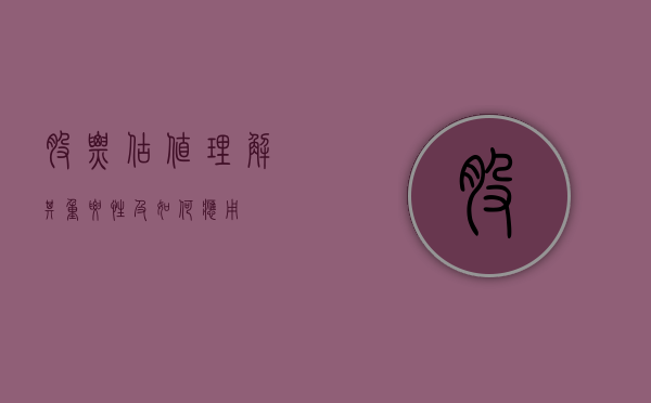 股票估值，理解其重要性及如何应用