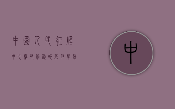 中国人民征信中心，构建信赖的基石，推动社会信用体系建设