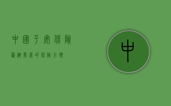 中国平安保险，稳健发展的保险巨头